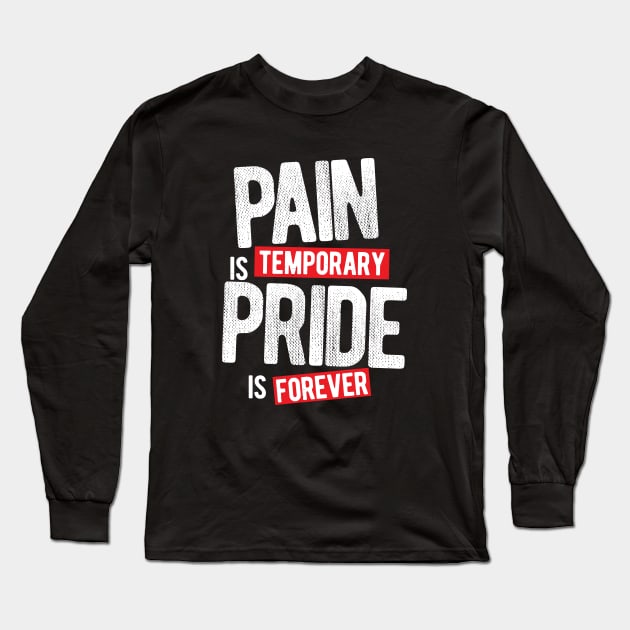 Pain Is Temporary Pride Is Forever Long Sleeve T-Shirt by typepro